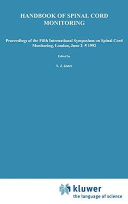 Handbook of Spinal Cord Monitoring: Proceedings of the Fifth International Symposium on Spinal Cord Monitoring, London, UK, June 2–5, 1992