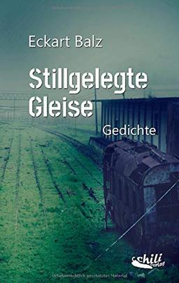 Stillgelegte Gleise: Gedichte