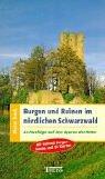 Burgen und Ruinen im nördlichen Schwarzwald: 33 Ausflüge auf den Spuren der Ritter