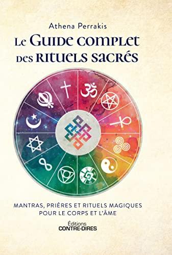 Le guide complet des rituels sacrés : mantras, prières et rituels magiques pour le corps et l'âme