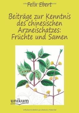 Beiträge zur Kenntnis des chinesischen Arzneischatzes: Früchte und Samen: Fruchte Und Samen