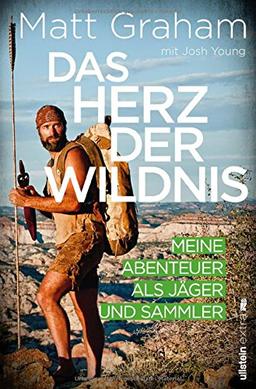 Das Herz der Wildnis: Meine Abenteuer als Jäger und Sammler