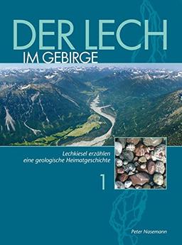 Der Lech im Gebirge: Lechkiesel erzählen eine geologische Heimatgeschichte