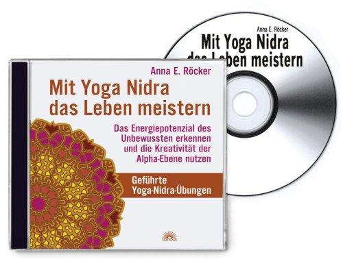 Mit Yoga-Nidra das Leben meistern: Das Energiepotenzial des Unbewussten erkennen und die Kreativität der Alpha-Ebene nutzen