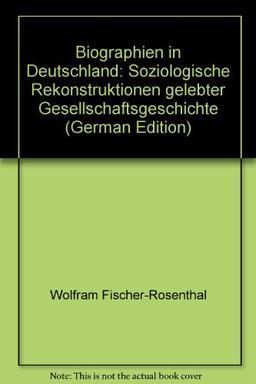 Biographien in Deutschland: Soziologische Rekonstruktionen gelebter Gesellschaftsgeschichte