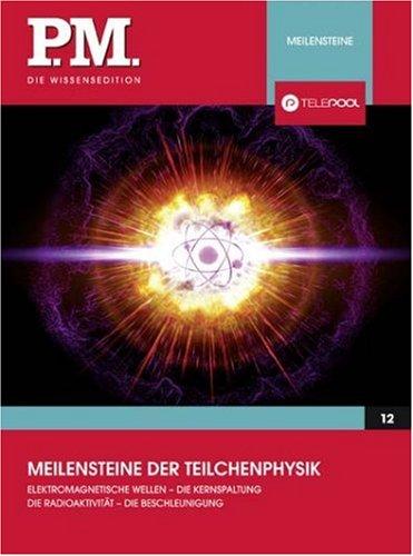 Meilensteine der Teilchenphysik- P.M. Die Wissensedition