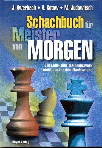 Das Schachbuch für Meister von Morgen: Ein Lehr- und Trainingswerk - nicht nur für den Nachwuchs