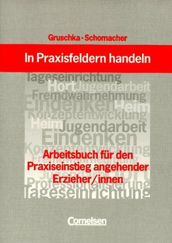 In Praxisfeldern handeln. Arbeitsbuch für den Praxiseinstieg angehender Erzieher/innen.