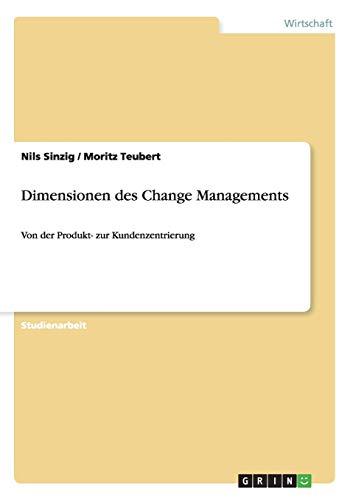 Dimensionen des Change Managements: Von der Produkt- zur Kundenzentrierung