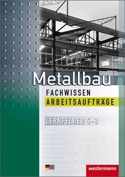 Metallbau Fachwissen Arbeitsaufträge: Lernfelder 5-8: 1. Auflage, 2012