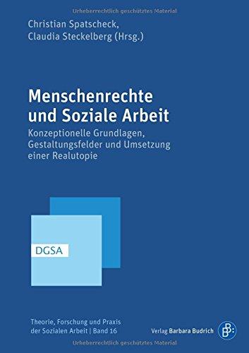 Menschenrechte und Soziale Arbeit: Konzeptionelle Grundlagen, Gestaltungsfelder und Umsetzung einer Realutopie (Theorie, Forschung und Praxis der Sozialen Arbeit)