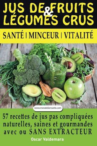 Jus de Fruits et de Legumes Crus: 57 recettes faciles et un Guide Pratique Complet pour améliorer votre alimentation : Santé, Vitalité et Minceur, ... ET DURABLEMENT. (Perdre Du Ventre TV)