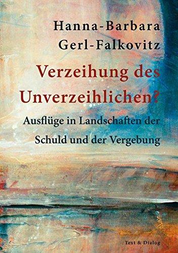 Verzeihung des Unverzeihlichen?: Ausflüge in Landschaften der Schuld und der Vergebung