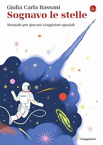 Sognavo le stelle. Manuale per giovani viaggiatori spaziali (La piccola cultura)