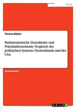 Parlamentarische Demokratie und Präsidialdemokratie. Vergleich der politischen Systeme Deutschlands und der USA