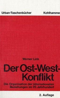 Der Ost-West-Konflikt. Die Organisation der internationalen Beziehungen im 20. Jahrhundert