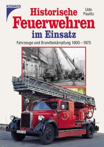 Historische Feuerwehren im Einsatz. Fahrzeuge und Brandbekämpfung 1900-1970