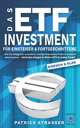 DAS ETF INVESTMENT - Für Einsteiger & Fortgeschrittene: Wie Sie erfolgreich investieren & der finanziellen Freiheit drastisch näherkommen durch das ... Fonds! (DER FINANZ FÜHRERSCHEIN, Band 2)