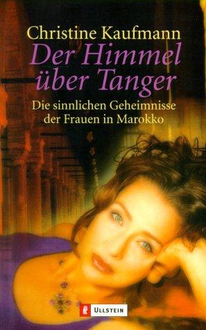 Der Himmel über Tanger: Die sinnlichen Geheimnisse der Frauen in Marokko