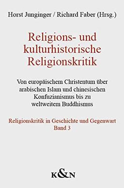 Religions- und kulturhistorische Religionskritik: Von europäischem Christentum über arabischen Islam und chinesischen Konfuzianismus bis zu weltweitem ... (Religionskritik in Geschichte und Gegenwart)