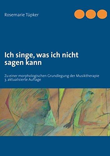 Ich singe, was ich nicht sagen kann: Zu einer morphologischen Grundlegung der Musiktherapie