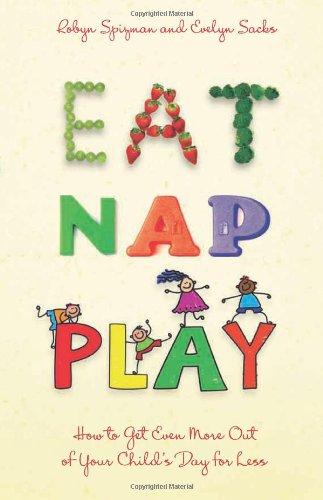 Eat, Nap, Play: How to Get Even More Out of Your Child's Day for Less