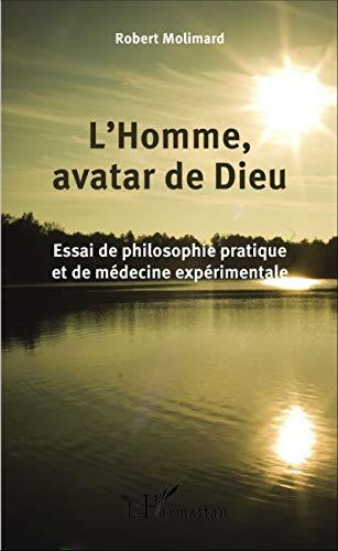 L'homme, avatar de Dieu : essai de philosophie pratique et de médecine expérimentale