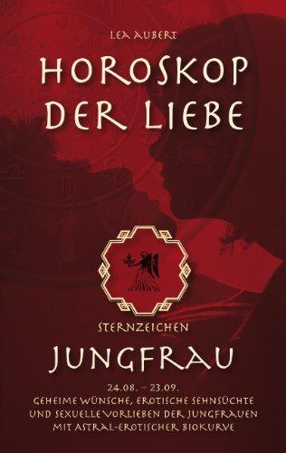 Horoskop der Liebe - Sternzeichen Jungfrau: Geheime Wünsche, erotische Sehnsüchte und sexuelle Vorlieben der Jungfrauen mit astral-erotischer Biokurve