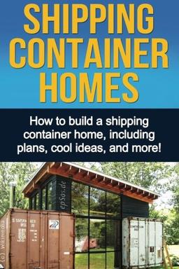 Shipping Container Homes: How to build a shipping container home, including plans, cool ideas, and more!