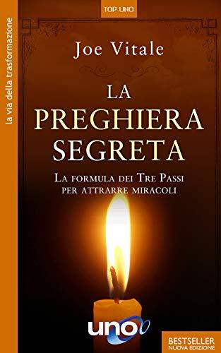 La preghiera segreta. La formula dei tre passi per attirare miracoli (Top Uno)