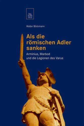 Als die römischen Adler sanken: Arminius, Marbod und die Legionen des Varus