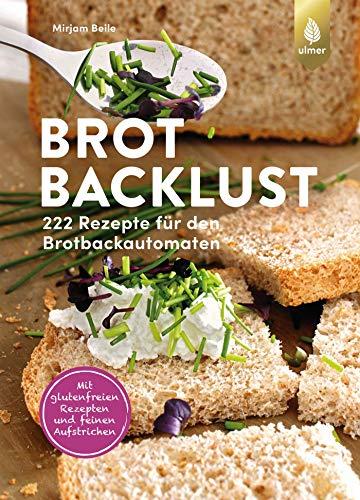 Brotbacklust: 222 Rezepte für den Brotbackautomaten. Mit glutenfreien Rezepten und feinen Aufstrichen