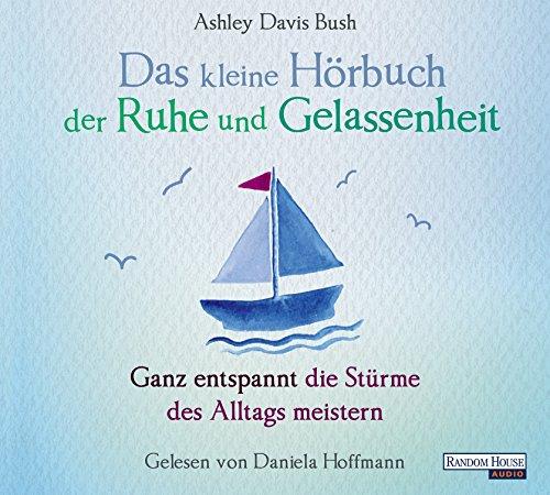 Das kleine Hör-Buch der Ruhe und Gelassenheit: Ganz entspannt die Stürme des Alltags meistern