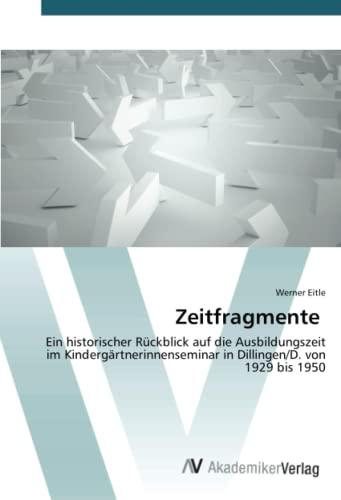 Zeitfragmente: Ein historischer Rückblick auf die Ausbildungszeit im Kindergärtnerinnenseminar in Dillingen/D. von 1929 bis 1950