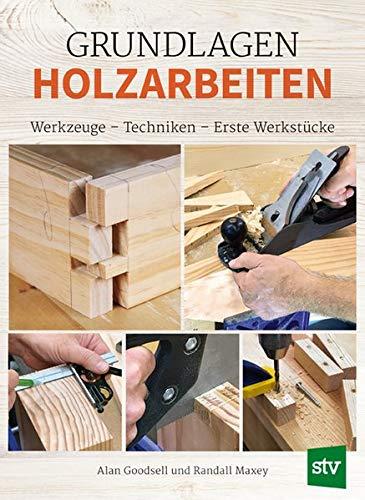 Grundlagen Holzarbeiten: Werkzeuge - Techniken - Erste Werkstücke