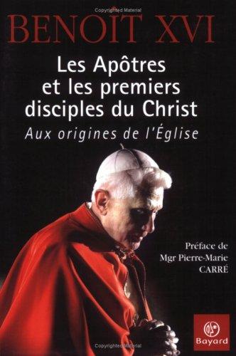 Les apôtres et les premiers disciples du Christ : aux origines de l'Eglise