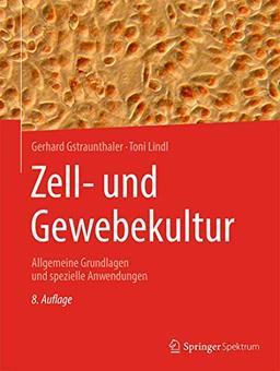 Zell- und Gewebekultur: Allgemeine Grundlagen und spezielle Anwendungen