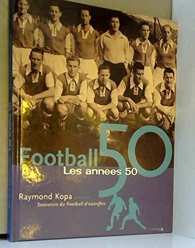 Souvenirs du football d'autrefois : Raymond Kopa présente. Vol. 1. Football, les années 50