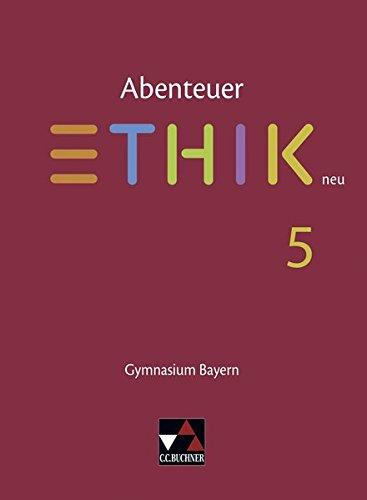 Abenteuer Ethik - Bayern neu / Unterrichtswerk für Ethik an Gymnasien: Abenteuer Ethik - Bayern neu / Abenteuer Ethik Bayern 5 - neu: Unterrichtswerk für Ethik an Gymnasien