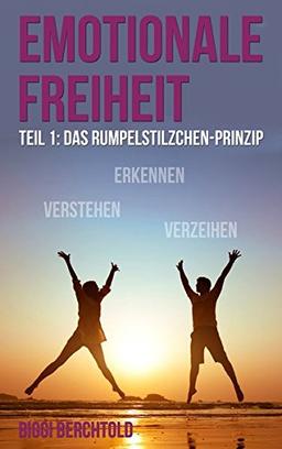 Emotionale Freiheit: Teil 1: Das Rumpelstilzchenprinzip