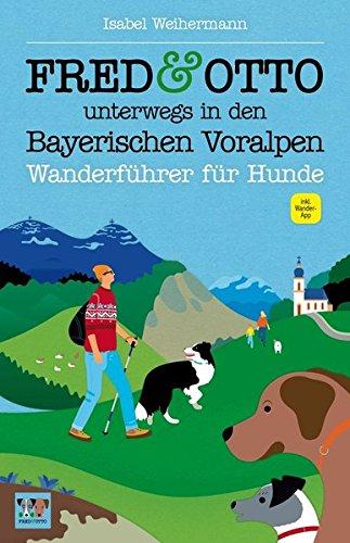 FRED & OTTO unterwegs in den Bayerischen Voralpen: Wanderführer für Hunde