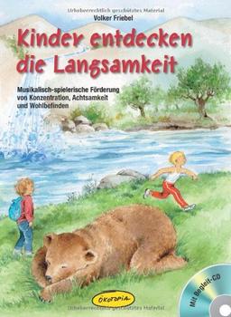 Kinder entdecken die Langsamkeit: Musikalisch-spielerische Förderung von Konzentration, Achtsamkeit und Wohlbefinden