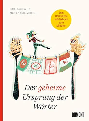 Der geheime Ursprung der Wörter: Auf den Spuren von Mumpitz, Firlefanz und Wischiwaschi