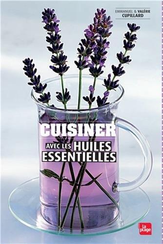 Cuisiner avec les huiles essentielles : et les eaux florales