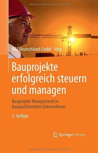 Bauprojekte erfolgreich steuern und managen: Bauprojekt-Management in bauausführenden Unternehmen