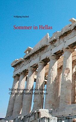 Sommer in Hellas: Südpeloponnes Lesbos Korfu Chalkidiki Naxos Mani Athen