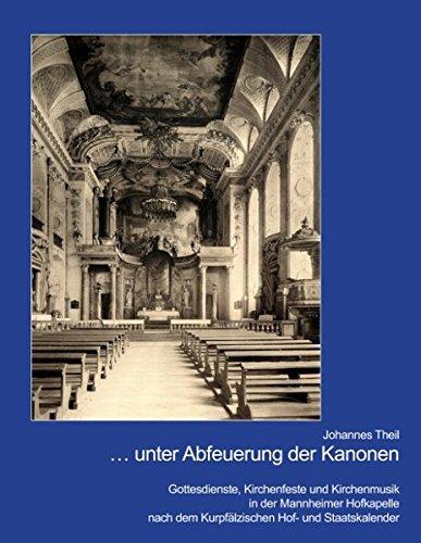 ... unter Abfeuerung der Kanonen: Gottesdienste, Kirchenfeste und Kirchenmusik in der Mannheimer Hofkapelle nach dem Kurpfälzischen Hof- und Staatskalender