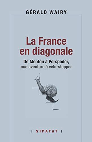 La France en diagonale : de Menton à Porspoder, une aventure à vélo-stepper : mille cinq cents kilomètres à travers la France buissonnière