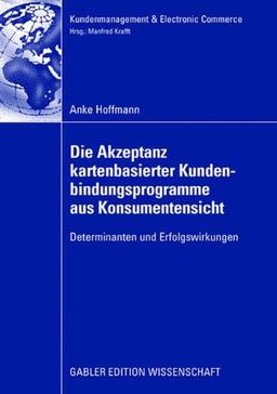 Die Akzeptanz kartenbasierter Kundenbindungsprogramme aus Konsumentensicht: Determinanten und Erfolgswirkungen (Kundenmanagement &amp; Electronic ... (Kundenmanagement & Electronic Commerce)