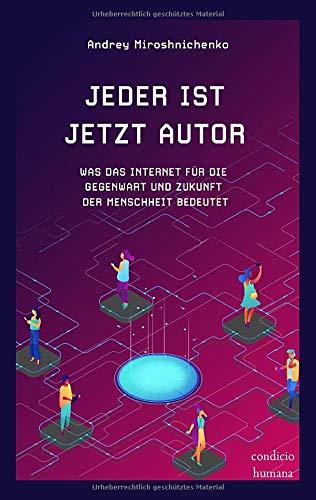 Jeder ist jetzt Autor: Was das Internet für die Gegenwart und Zukunft der Menschheit bedeutet